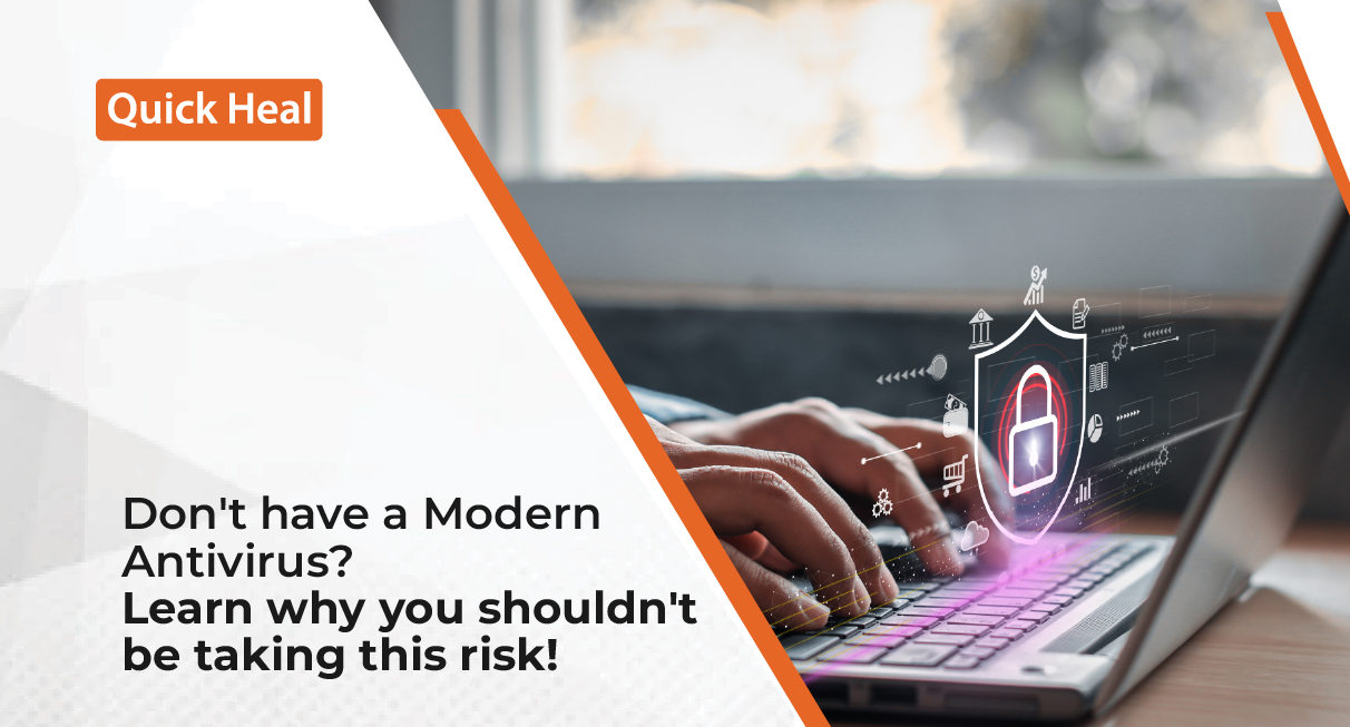 Don’t have a Modern Antivirus? Learn why you shouldn’t be taking this risk!